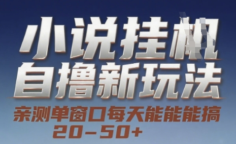小说自撸新玩法 — 亲测单窗口每天能搞 20-50+，支持矩阵化批量操作【揭秘】-驿想项目网