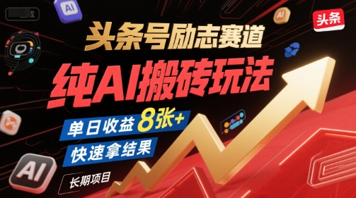 头条号励志赛道，纯AI搬砖玩法，单日收益8张+ ，快速拿结果，长期项目-驿想项目网