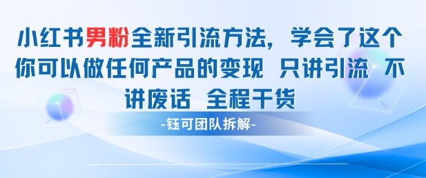 小红书男粉引流 学会了这个变现很容易，不讲废话全程针对男人的打法 全程干货-驿想项目网