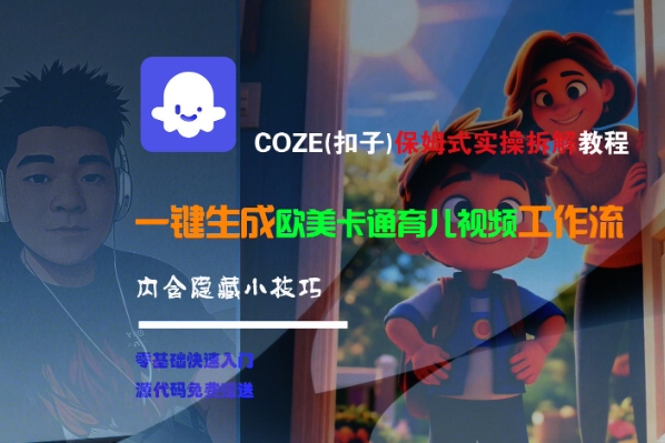 COZE(扣子)保姆式实操拆解教程，一键生成欧美卡通有儿视频工作流，内含隐藏小技巧-驿想项目网
