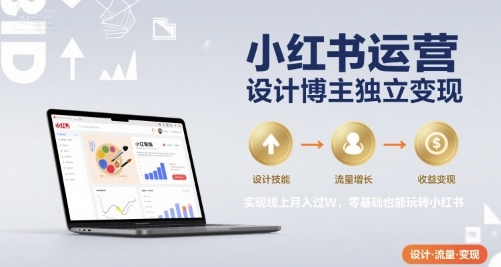 小红书运营设计博主独立变现，实现线上月入过W，零基础也能玩转小红书-驿想项目网
