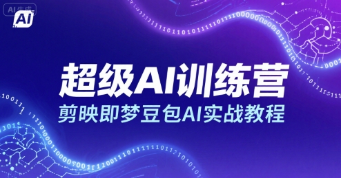 超级AI训练营，剪映即梦豆包AI实战教程-驿想项目网