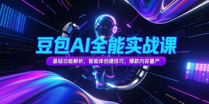 （15364期）豆包AI全能实战课，基础功能解析，智能体创建技巧，爆款内容量产-驿想项目网