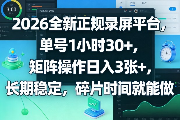 2026全新正规录屏平台，单号1小时30+，矩阵操作日入3张+，长期稳定，碎片时间就能做【揭秘】-驿想项目网