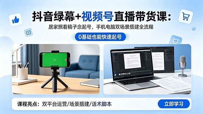 （18494期）抖音绿幕+视频号直播带货课：居家照着稿子念起号，手机电脑双场景搭建全流程-驿想项目网