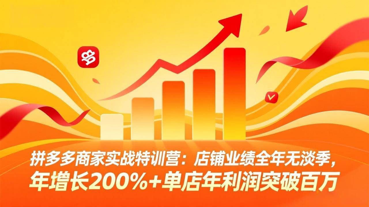 （17717期）拼多多商家实战特训营：店铺业绩全年无淡季，年增长200%+单店年利润突破百万(26年3月更新)-驿想项目网