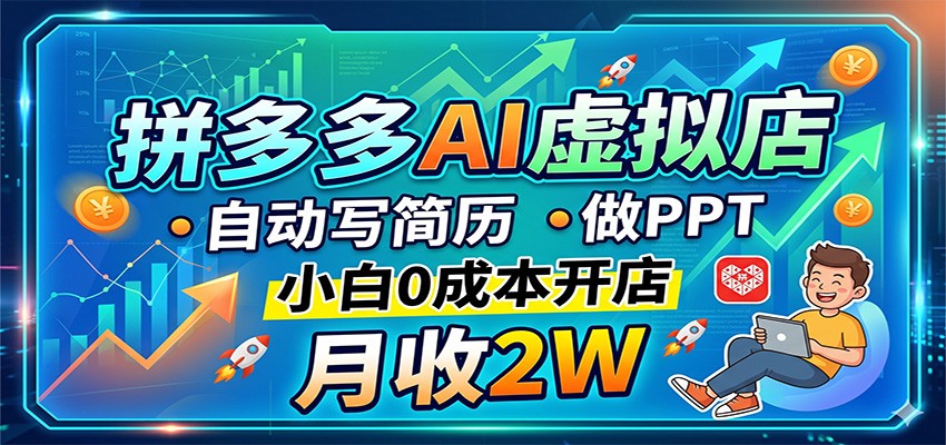 拼多多AI虚拟店，自动写简历做PPT，小白0成本开店，月收2W稳如狗-驿想项目网