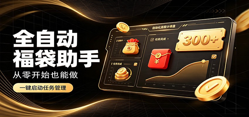 日入稳定300+，全自动抢福袋闲暇稳定创收，零基础小白轻松上手-驿想项目网