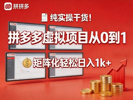 纯实操干货！拼多多虚拟项目从0到1，矩阵化轻松日入1k+【揭秘】-驿想项目网