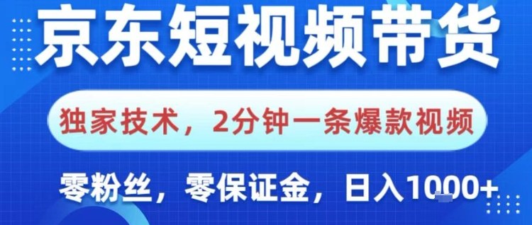 京东短视频带货，独家技术，2分钟一条爆款视频，0粉丝，0保证金，操作简单，日入1k【揭秘】-驿想项目网