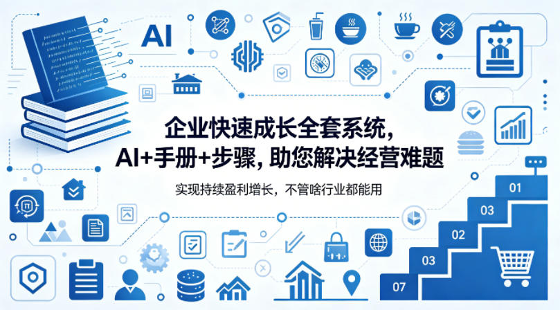 企业快速成长全套系统，AI+手册+步骤，助您解决经营难题，实现持续盈利增长，不管啥行业都能用-驿想项目网