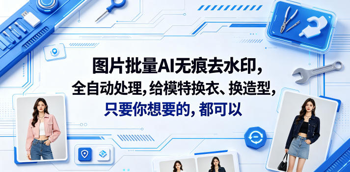 图片批量AI无痕去水印，全自动处理，给模特换衣、换造型，只要你想要的，都可以(软件+视频教程)-驿想项目网