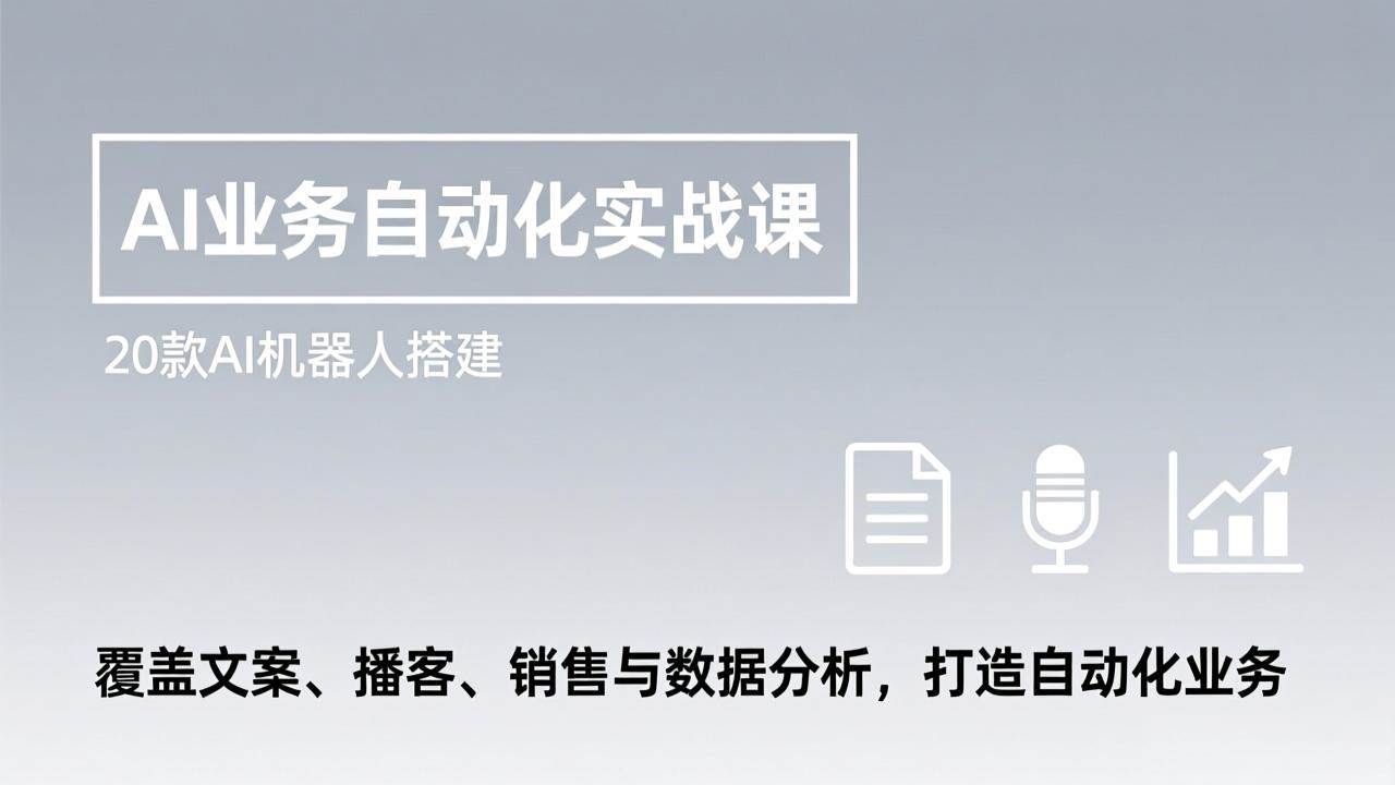 （17274期）AI业务自动化实战课，20款AI机器人搭建，覆盖文案、播客、销售与数据分析，打造自动化业务-驿想项目网