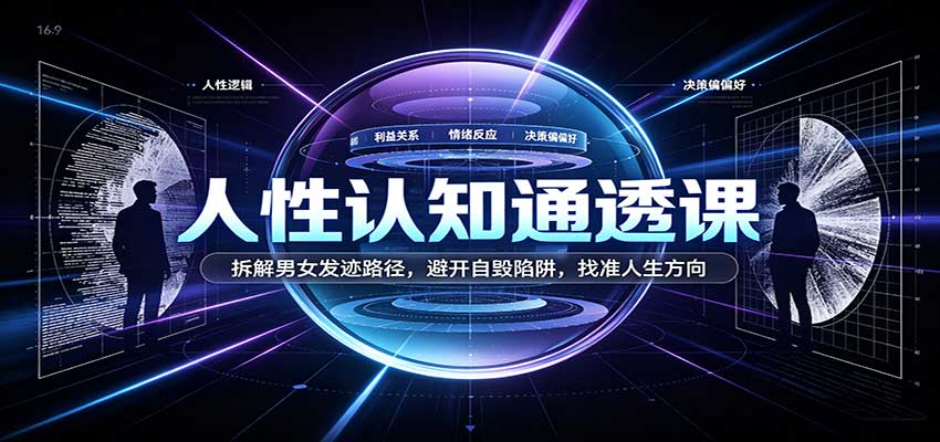 人性认知通透课：拆解男女发迹路径，避开自毁陷阱，找准人生方向-驿想项目网
