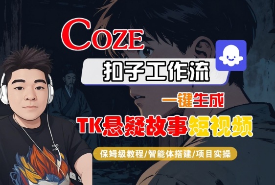 Coze扣子智能体工作流一键生成“TK悬疑故事“短视频，全流程保姆级教学-驿想项目网