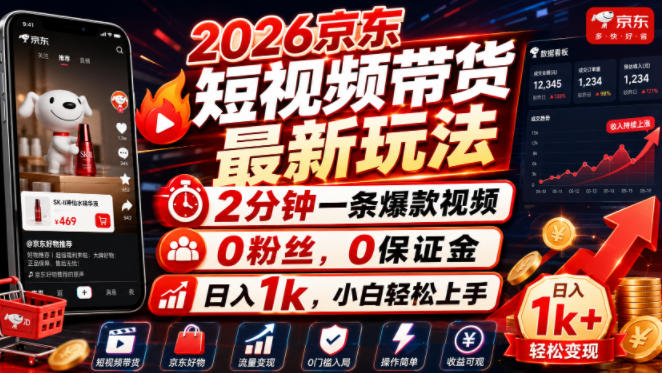 2026京东短视频带货最新玩法，2分钟一条爆款视频，0粉丝，0保证金，日入1k，小白轻松上手【揭秘】-驿想项目网