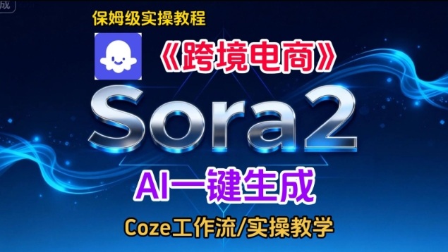 Sora2生成《跨境电商》英文短视频，实操搭建教学课，通俗易懂，包教包会-驿想项目网