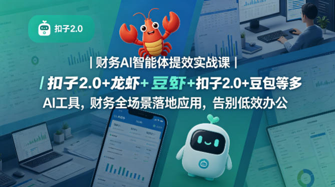 财务AI智能体提效实战课｜扣子2.0+龙虾+豆包等多AI工具，财务全场景落地应用，告别低效办公-驿想项目网