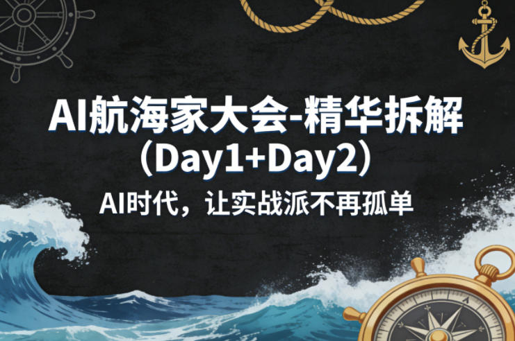 AI航海家大会-精华拆解（Day1+Day2）AI时代，让实战派不再孤单-驿想项目网