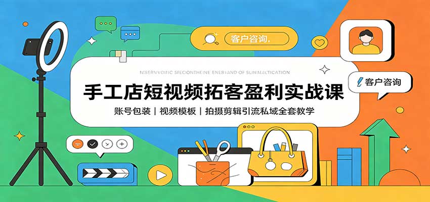 手工店短视频拓客盈利实战课:账号包装,视频模板,拍摄剪辑引流私域全套教学 手工店短视频拓客盈利实战课:账号包装,视频模板,拍摄剪辑引流私域全套教学