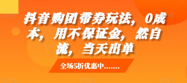 抖音‮购团‬带券玩法，0成本，‮用不‬保证金，‮然自‬流，当天出单-驿想项目网