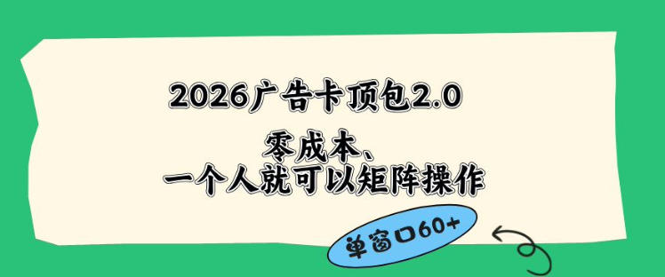 2026广告自动卡顶包2.0玩法，单窗口60+零成本、简单好操作，直接省略复杂人工步骤【揭秘】-驿想项目网