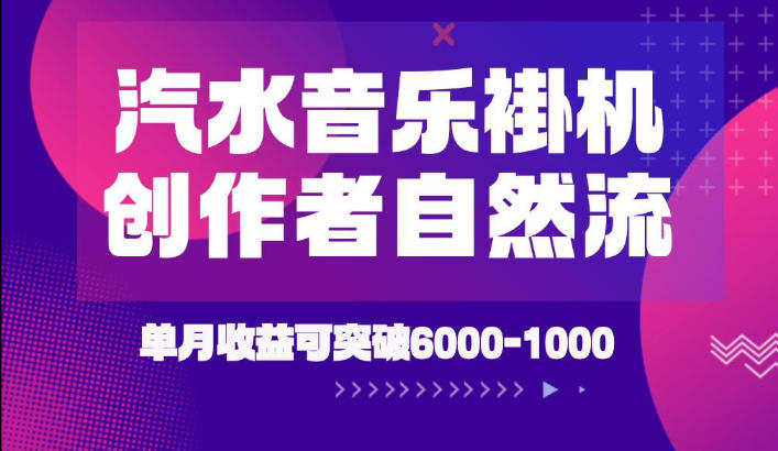 汽水音乐挂G项目，独家新技术新玩法，创作者激励自然流，轻松月创6k-1W【揭秘】-驿想项目网