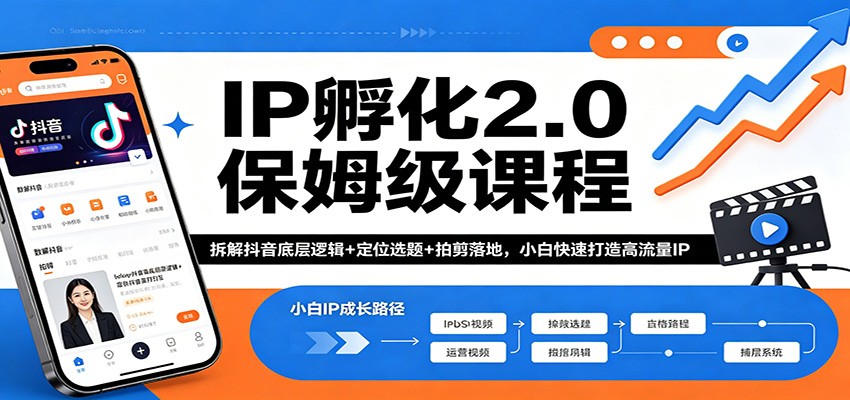 IP孵化2.0保姆级课程：拆解抖音底层逻辑+定位选题+拍剪落地，小白快速打造高流量IP-驿想项目网