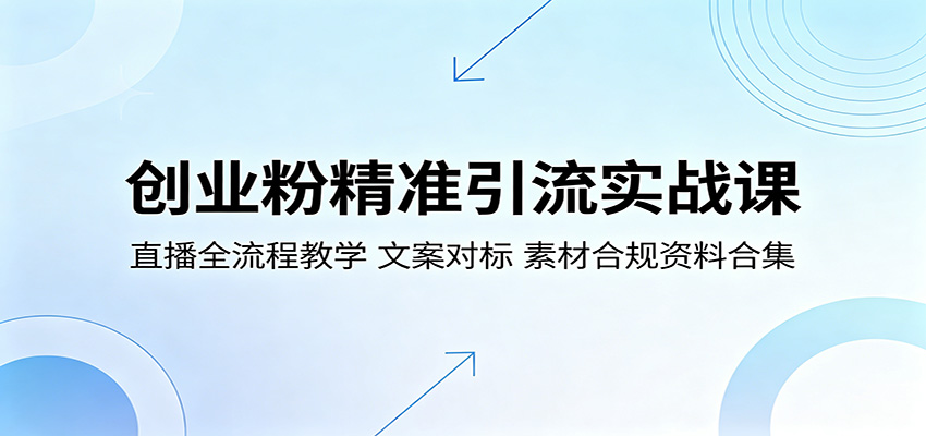 创业粉精准引流实战课:直播全流程教学,文案对标,素材合规资料合集-驿想项目网