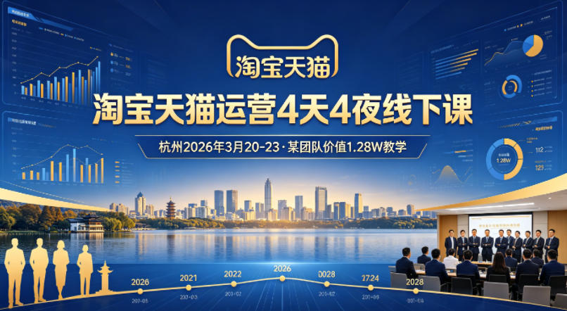 淘宝天猫运营4天4夜杭州2026年3月20-23线下课，某团队价值1.28W的教学-驿想项目网