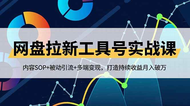 (16687期)网盘拉新工具号实战课,内容SOP+被动引流+多端变现,打造持续收益月入破万-驿想项目网