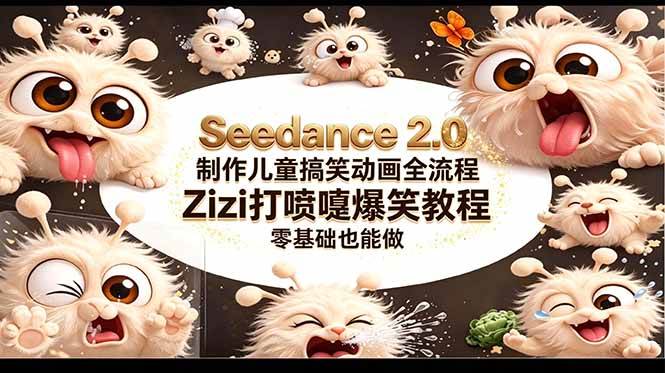 （18211期）Seedance 2.0 制作儿童搞笑动画全流程Zizi打喷嚏爆笑教程｜零基础也能做-驿想项目网