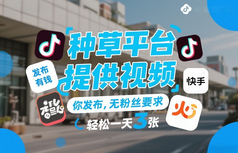 种草平台提供视频，你发布，无粉丝要求，发布就有钱，轻松一天3张+【揭秘】-驿想项目网