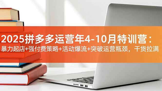 (16642期)2025拼多多运营年4-10月特训营:暴力起店+强付费策略+活动爆流+突破运营瓶颈,干货拉满-驿想项目网