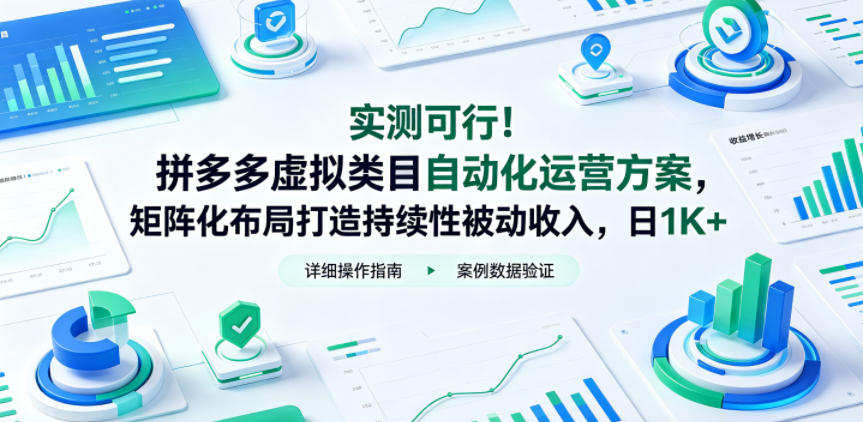 实测可行！拼多多虚拟类目自动化运营方案，矩阵化布局打造持续性被动收入，日1K+【揭秘】-驿想项目网