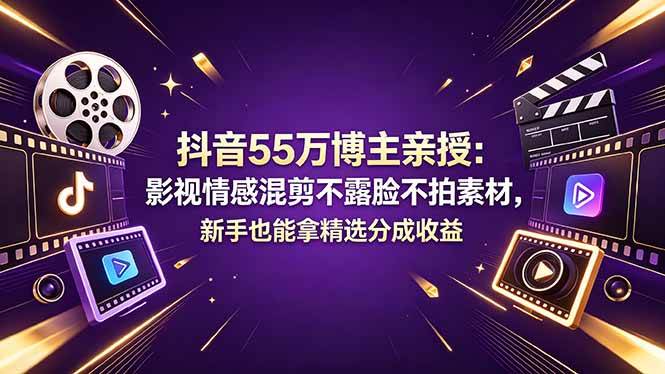 （18397期）抖音55万博主亲授：影视情感混剪不露脸不拍素材，新手也能拿精选分成收益-驿想项目网