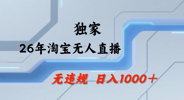 26年最新淘宝无人直播，24小时自动直播，不违规不封号，直播25小时卖17W，可批量矩阵【揭秘】-驿想项目网