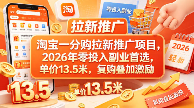 淘宝一分购拉新推广项目，2026年零投入副业首选，单价13.5米，复购叠加激励！-驿想项目网