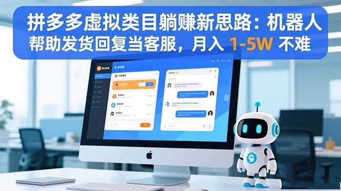 (16569期)拼多多虚拟类目躺赚新思路:机器人帮助发货回复当客服,月入 1-5W 不难-驿想项目网