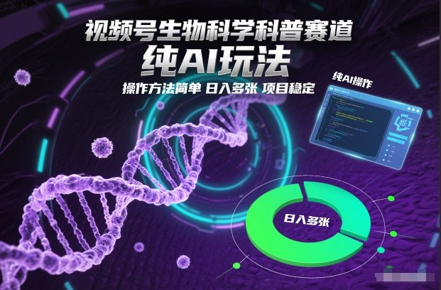 视频号生物科学科普赛道,纯AI玩法,操作方法简单,日入多张,项目稳定-驿想项目网