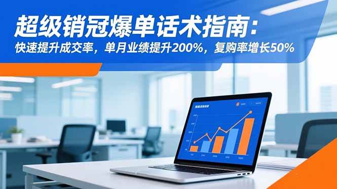 (16511期)超级销冠爆单话术指南:快速提升成交率,单月业绩提升200%,复购率增长50%-驿想项目网