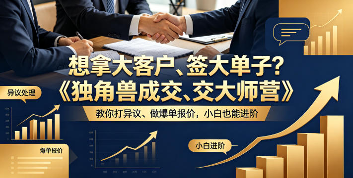 想拿大客户、签大单子？《独角兽成交大师营》教你扛异议、做爆单报价，小白也能进阶【原创双语字幕】-驿想项目网