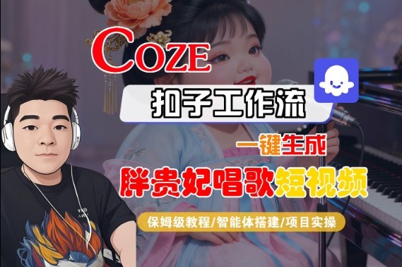 Coze扣子智能体工作流一键生成“胖贵妃对口型唱歌“短视频，全流程保姆级教学-驿想项目网