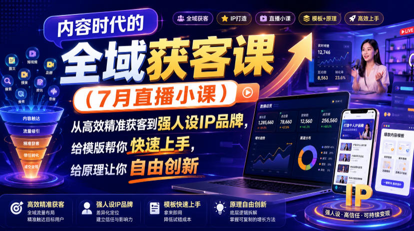 内容时代的全域获客课(7月直播小课),从高效精准获客到强人设IP品牌,给模版帮你快速上手,给原理让你自由创新-驿想项目网
