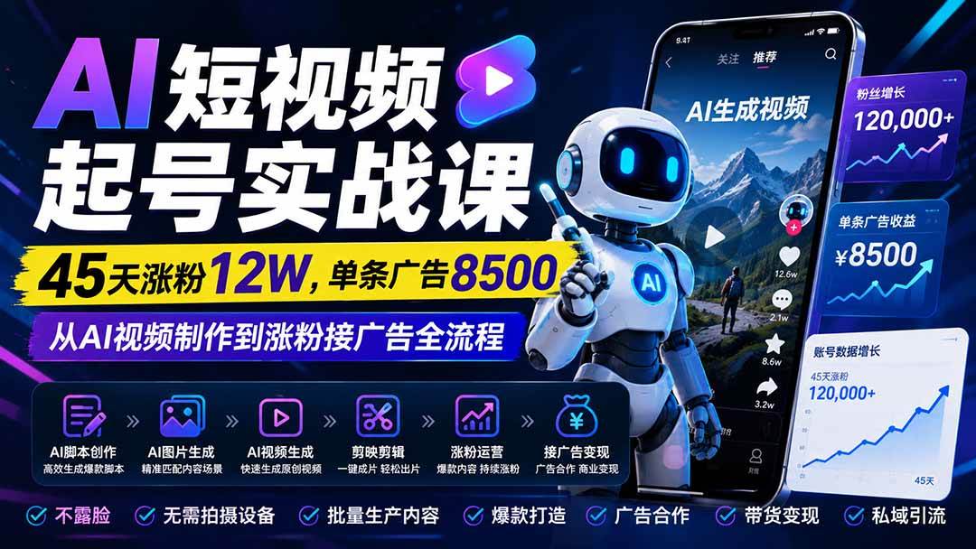 （20085期）AI短视频起号实战课：45天涨粉12W，单条广告8500，从AI视频制作到涨粉接广告全流程-驿想项目网