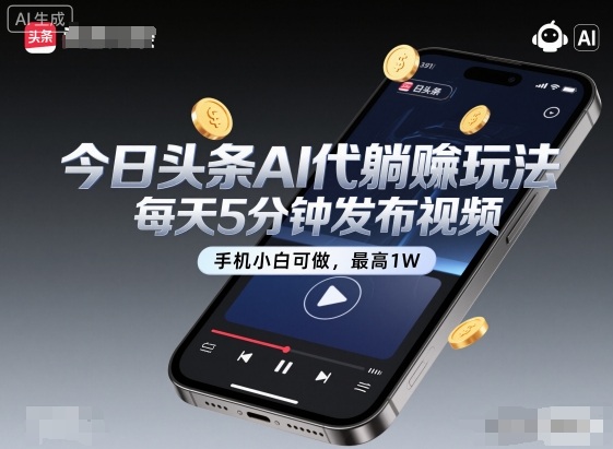 今日头条AI代躺賺玩法，每天5分钟发布视频，手机小白可做，最高1W+【揭秘】-驿想项目网