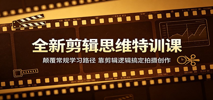 全新剪辑思维特训课：颠覆常规学习路径，靠剪辑逻辑搞定拍摄创作-驿想项目网