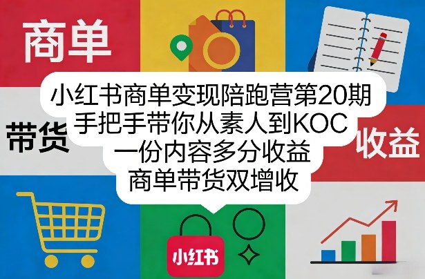 小红书商单变现陪跑营第20期，手把手带你从素人到KOC，一份内容多分收益，商单带货双增收-驿想项目网