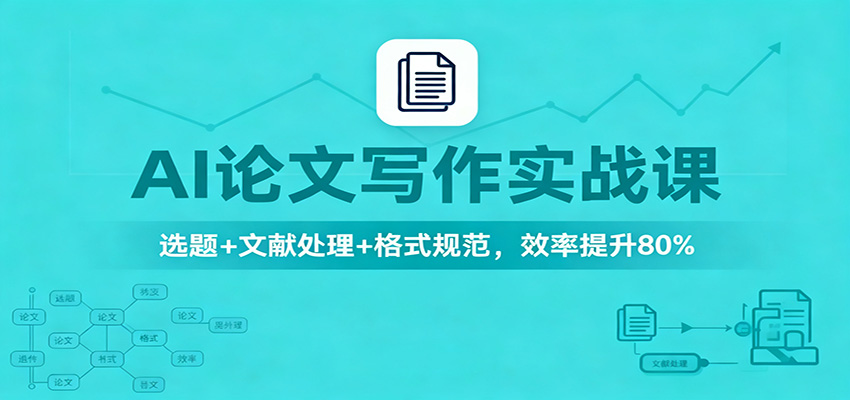 AI论文写作实战课:选题+文献处理+格式规范,效率提升80%-驿想项目网