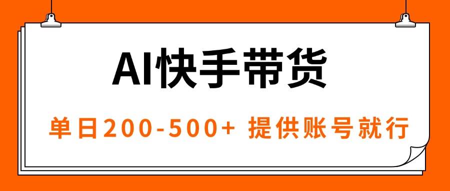 （16077期）AI黑科技快手带货，提供账号就行，独家AB技术，单日200-500+-驿想项目网